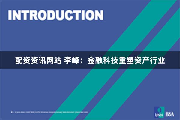 配资资讯网站 李峰：金融科技重塑资产行业