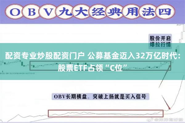 配资专业炒股配资门户 公募基金迈入32万亿时代：股票ETF占领“C位”