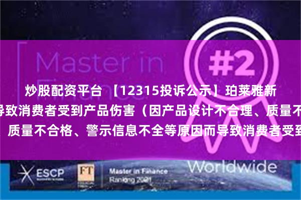 炒股配资平台 【12315投诉公示】珀莱雅新增3件投诉公示，涉及导致消费者受到产品伤害（因产品设计不合理、质量不合格、警示信息不全等原因而导致消费者受到产品伤害）问题等